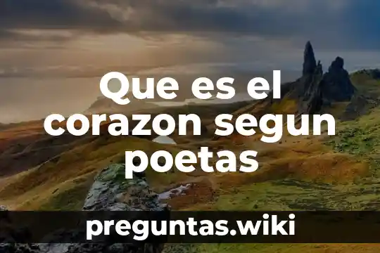 Que es el corazon segun poetas