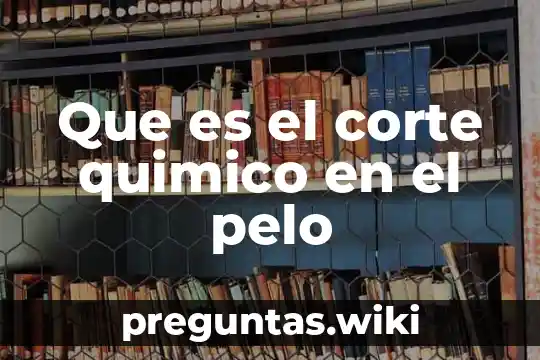 Que es el corte quimico en el pelo