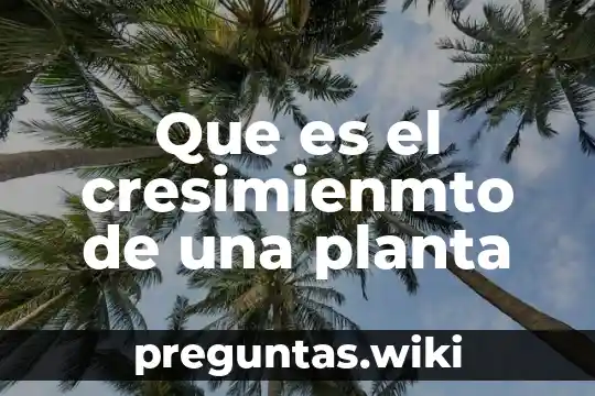Que es el cresimienmto de una planta