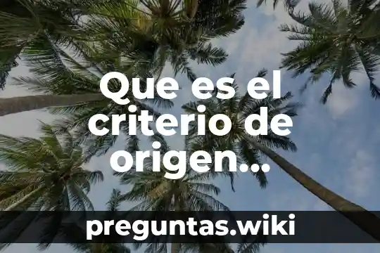 Que es el criterio de origen secretaria de economia