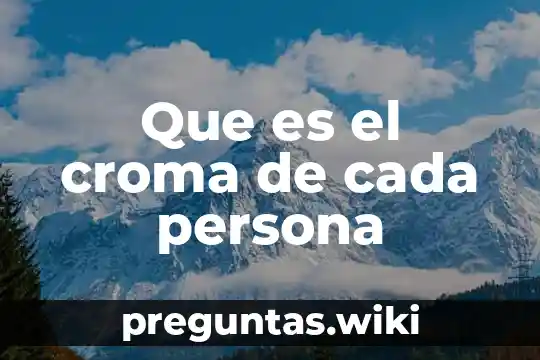 Que es el croma de cada persona