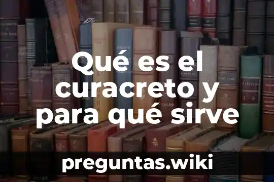 Qué es el curacreto y para qué sirve