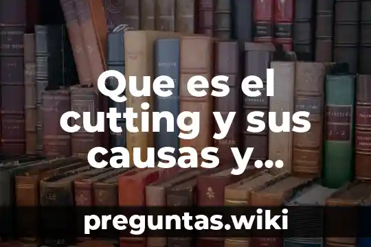 Que es el cutting y sus causas y consecuencias