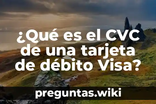 ¿Qué es el CVC de una tarjeta de débito Visa?
