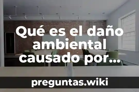 Qué es el daño ambiental causado por las guerras