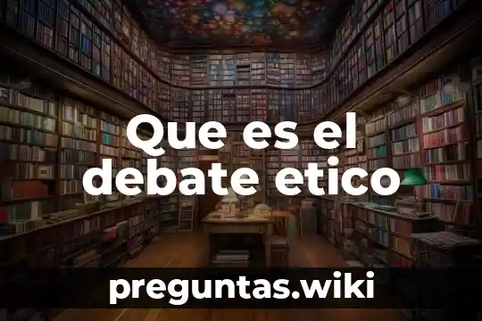 Que es el debate etico