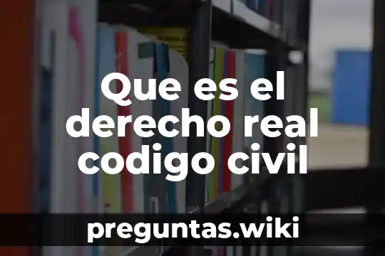 Que es el derecho real codigo civil