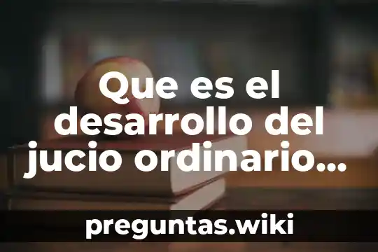 Que es el desarrollo del jucio ordinario civil