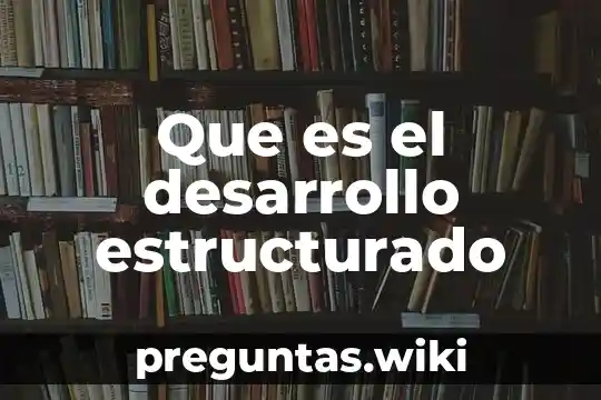 Que es el desarrollo estructurado