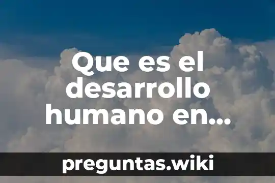 Que es el desarrollo humano en formacion civica y etica