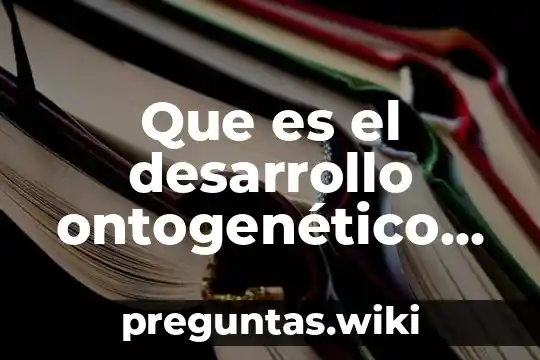 Que es el desarrollo ontogenético del ser humano