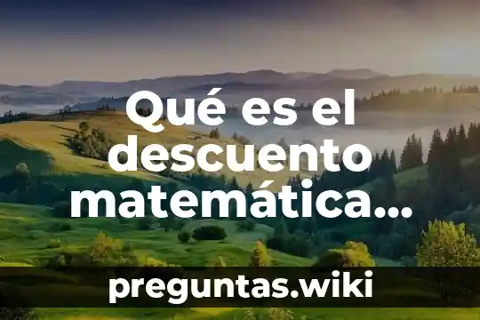 Qué es el descuento matemática financiera