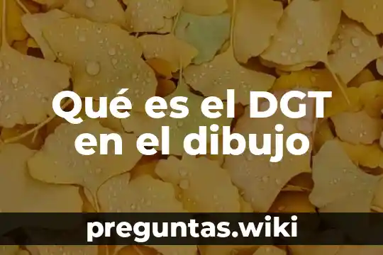 Qué es el DGT en el dibujo