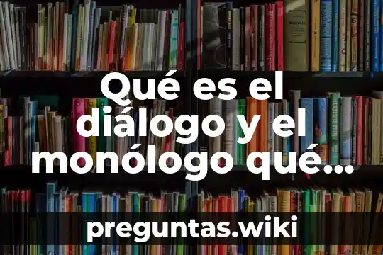 Qué es el diálogo y el monólogo qué es concepto