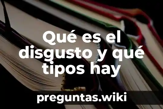 Qué es el disgusto y qué tipos hay