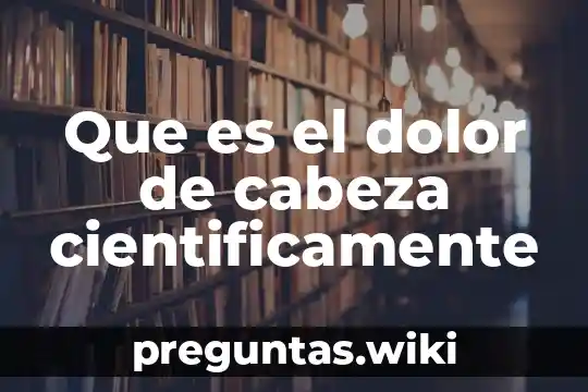 Que es el dolor de cabeza cientificamente