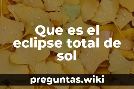 Que es el eclipse total de sol