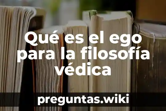Qué es el ego para la filosofía védica