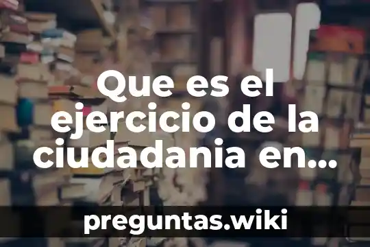 Que es el ejercicio de la ciudadania en etica
