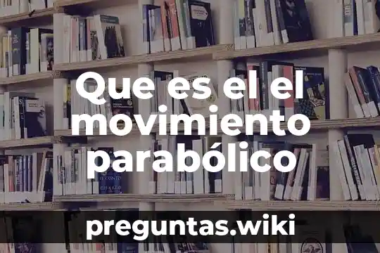 Que es el el movimiento parabólico