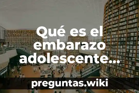 Qué es el embarazo adolescente unam