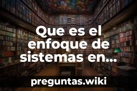 Que es el enfoque de sistemas en administracion