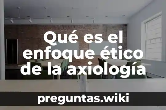 Qué es el enfoque ético de la axiología