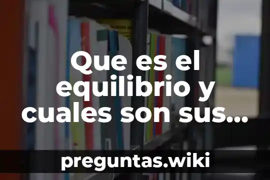 Que es el equilibrio y cuales son sus condiciones