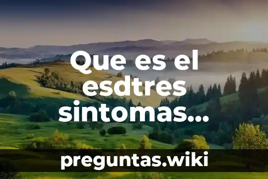 Que es el esdtres sintomas causas y consecuencias