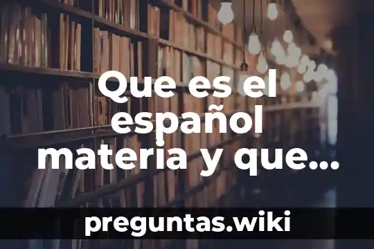 Que es el español materia y que estudia