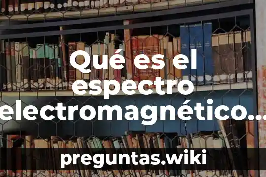 Qué es el espectro electromagnético de la radiación solar