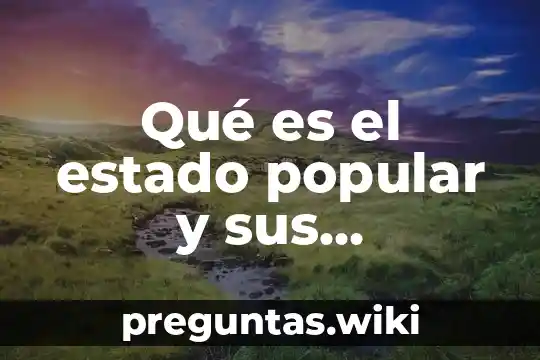 Qué es el estado popular y sus características