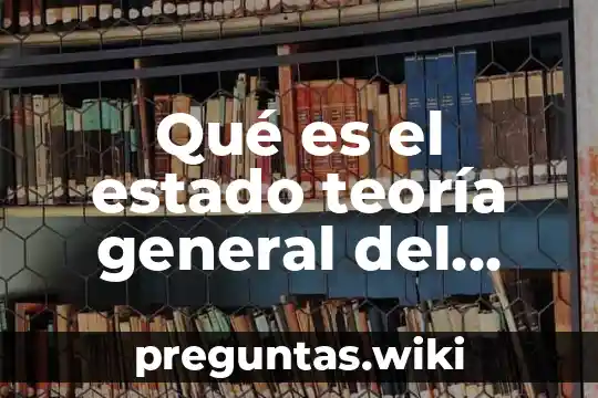 Qué es el estado teoría general del estado