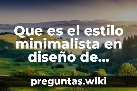 Que es el estilo minimalista en diseño de interiores