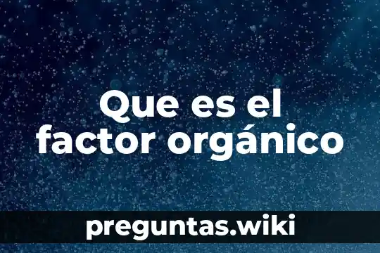 Que es el factor orgánico