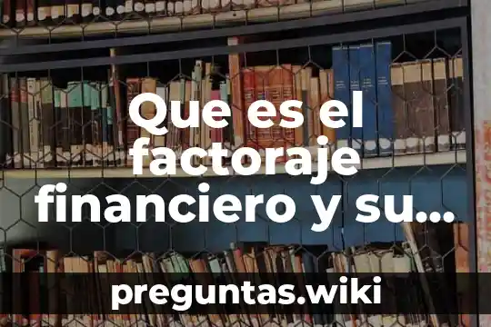 Que es el factoraje financiero y su tipos
