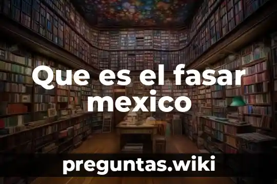Que es el fasar mexico