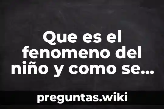 Que es el fenomeno del niño y como se forma