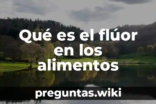 Qué es el flúor en los alimentos