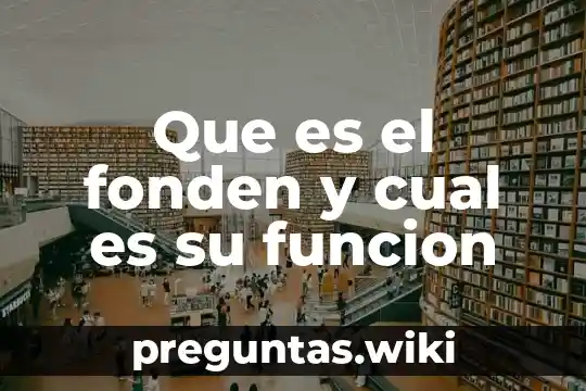 Que es el fonden y cual es su funcion