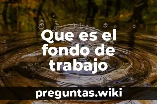 Que es el fondo de trabajo