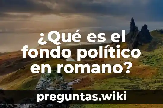 ¿Qué es el fondo político en romano?
