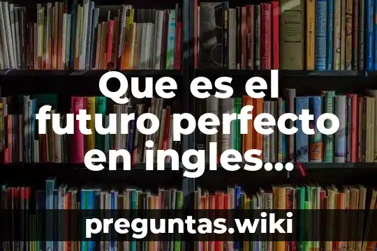 Que es el futuro perfecto en ingles ejemplos
