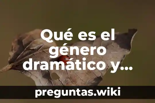 Qué es el género dramático y sus orígenes