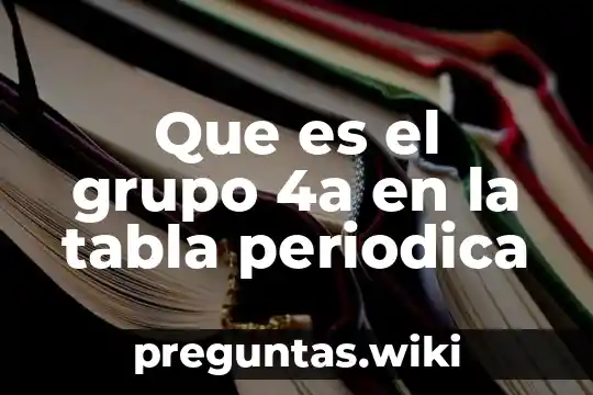 Que es el grupo 4a en la tabla periodica