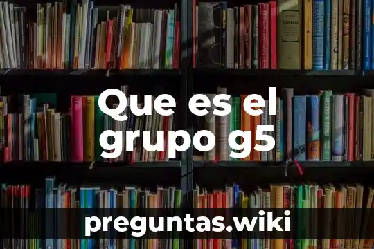 Que es el grupo g5