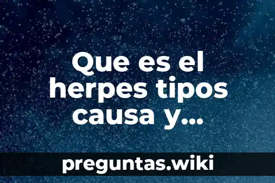 Que es el herpes tipos causa y tratamiento 2019