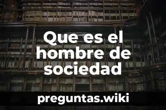 Que es el hombre de sociedad