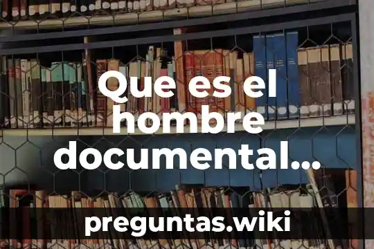 Que es el hombre documental completo
