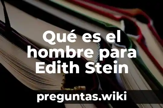 Qué es el hombre para Edith Stein